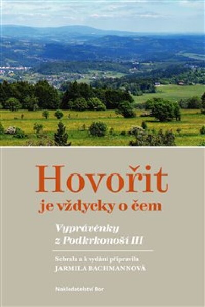 Hovořit je vždycky o čem - Vyprávěnky z Podkrkonoší III. - Jarmila Bachmannová