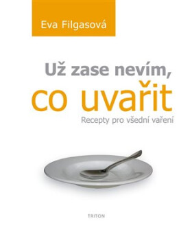 Už zase nevím, co uvařit - Recepty pro všední vaření - Eva Filgasová