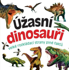 Úžasní dinosauři - velké rozkládací strany plné faktů