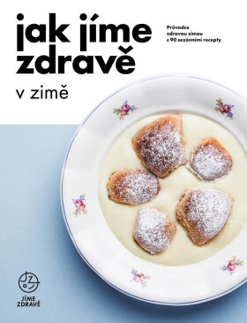 Jak jíme zdravě zimě: Průvodce zdravou zimou 90 sezónními recepty kolektiv autorů