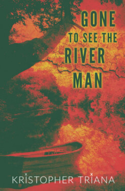 Gone to See the River Man - Kristopher Triana