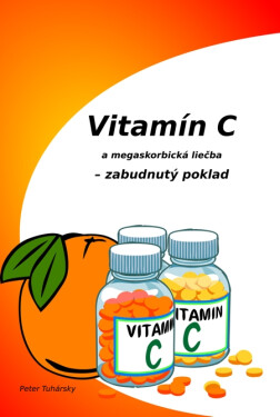 Vitamín C a megaskorbická liečba – zabudnutý poklad - Peter Tuhársky