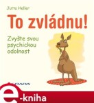 To zvládnu!. Zvyšte svou psychickou odolnost - Jutta Heller e-kniha