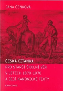Česká čítanka pro starší školní věk letech 1870-1970 její kanonické texty Jana Čeňková
