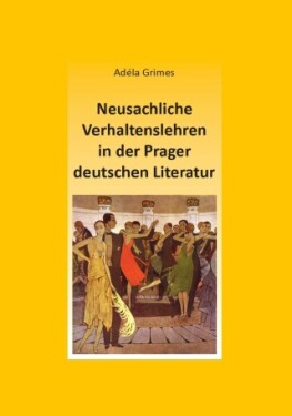 Neusachliche Verhaltenslehren in der Prager deutschen Literatur - Adéla Grimes - e-kniha