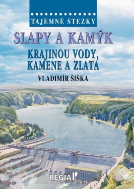 Tajemné stezky - Slapy a Kamýk, krajinou vody, kamene a zlata - Vladimír Šiška