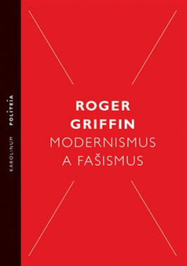 Modernismus a fašismus - Pocit začátku za Mussoliniho a Hitlera, 2. vydání - Roger Griffin