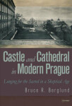 Castle and Cathedral in Modern Prague: Longing for the Sacred in Skeptical Age Bruce Berglund