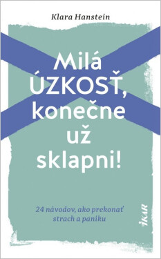 Milá úzkosť, konečne už sklapni!: 24 návodov, ako prekonať strach a paniku (slovensky) - Klara Hanstein