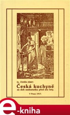 Česká kuchyně za dob nedostatku před sto lety - Čeněk Zíbrt e-kniha