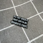 Pinarna.cz I'll get over it just gotta be dramatic first. / Překonám to, jen musím být nejdřív dramatický(á)