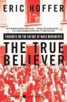 The True Believer: Thoughts on the Nature of Mass Movements - Eric Hoffer