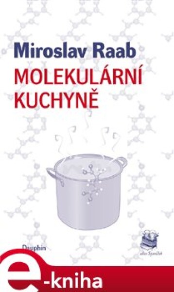 Molekulární kuchyně. aneb molekuly, které vaříme, jíme a pijeme - Miroslav Raab e-kniha