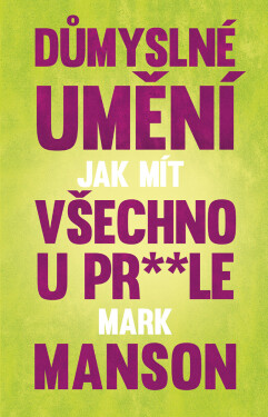 Důmyslné umění, jak mít všechno u pr* * le - Mark Manson