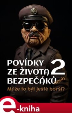 Povídky ze života bezpečáků 2. aneb Může to být ještě horší? - Jiří Svoboda e-kniha