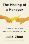 The Making of a Manager : What to Do When Everyone Looks to You - Julie Zhuo