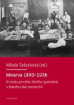 Minerva 1890-1936 Kronika prvního dívčího gymnázia habsburské monarchii Milada Sekyrková