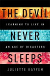 The Devil Never Sleeps Learning to Live in an Age of Disasters Juliette Kayyem