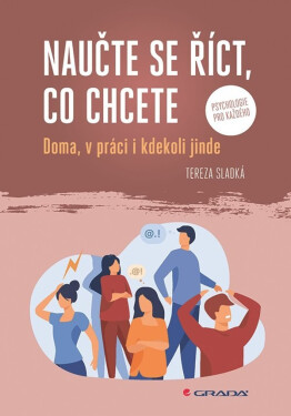 Naučte se říct, co chcete - Doma, v práci i kdekoliv jinde - Tereza Sladká