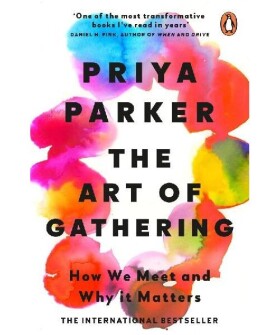 The Art of Gathering : How We Meet and Why It Matters - Priya Parker