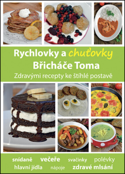 Rychlovky a chuťovky Břicháče Toma - Zdravými recepty ke štíhlé postavě - Tomáš Kosačík