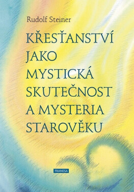 Křesťanství jako mystická skutečnost a mysteria starověku - Rudolf Steiner