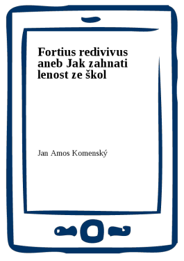 Fortius redivivus aneb Jak zahnati lenost ze škol - Jan Ámos Komenský