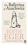 The Ballerina of Auschwitz: A dramatic retelling of The Choice - Edith Eva Egerová