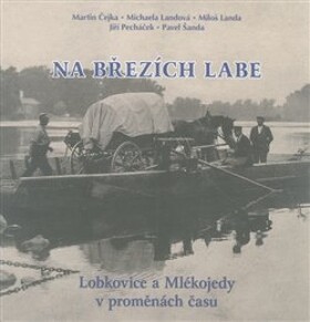 Na březích Labe - Lobkovice a Mlékojedy v proměnách času - Martin Čejka