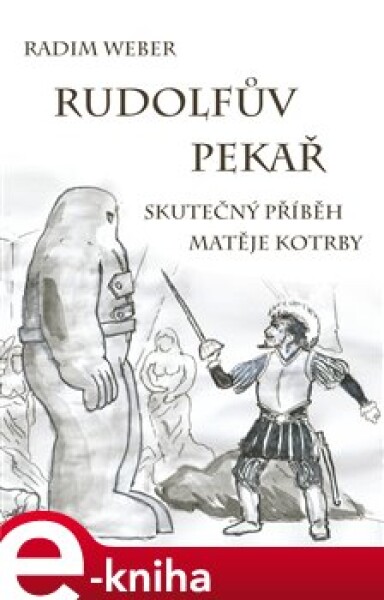 Rudolfův pekař. Skutečný příběh Matěje Kotrby - Radim Weber e-kniha