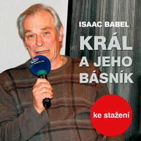 Král a jeho básník - Jiří Plachý, Jiří Holý, Jiří Adamíra, Ilja Racek, Martin Růžek, Alois Švehlík, Ludmila Roubíková, Isaac Babel - audiokniha