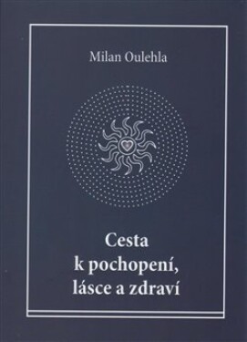 Cesta pochopení, lásce zdraví Milan Oulehla