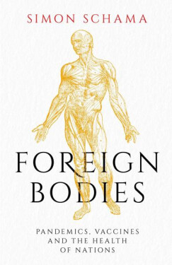 Foreign Bodies: Pandemics, Vaccines and the Health of Nations - Simon Schama