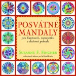 Posvátné mandaly pro harmonii, rovnováhu a duševní pohodu - Susanne F. Fincher