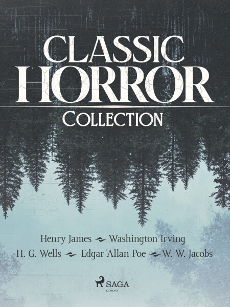 Classic Horror Collection - Edgar Allan Poe, Henry James, Washington Irving, Herbert George Wells, William Wymark Jacobs