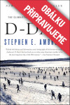 Den D 6. 6. 1944 - Vrcholná bitva druhé světové války - Stephen Edward Ambrose