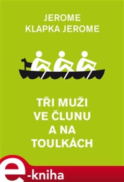 Tři muži ve člunu a na toulkách - Jerome Klapka Jerome e-kniha