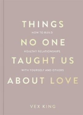 Things No One Taught Us About Love (The Good Vibes trilogy): How to Build Healthy Relationships with Yourself and Others - Vex King
