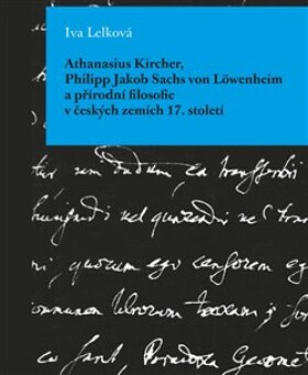 Athanasius Kircher, Philipp Jakob Sachs von Löwenheim přírodní filosofie českých zemích 17. Století Iva Lelková