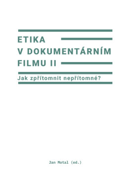 Etika v dokumentárním filmu II: Jak zpřítomnit nepřítomné? - Jan Motal