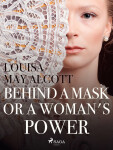 Behind a Mask, or a Woman\'s Power - Louisa May Alcottová