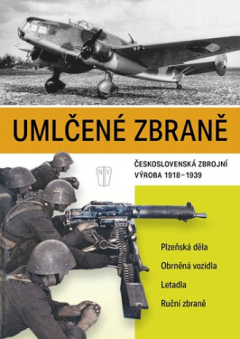 Umlčené zbraně československá zbrojní výroba 1918-1939 - autorů Našeho Vojska kolektiv