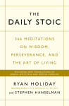 The Daily Stoic : 366 Meditations on Wisdom, Perseverance, and the Art of Living: Featuring new translations of Seneca, Epictetus, and Marcus Aurelius - Ryan Holiday