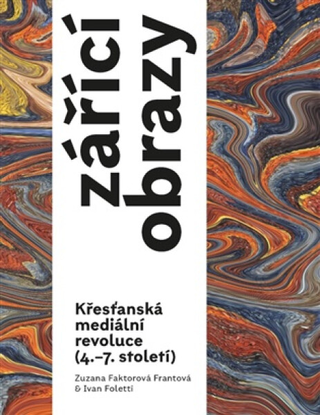 Zářící obrazy - Křesťanská mediální revoluce (4.–7. století) - Ivan Foletti