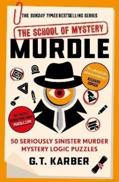 Murdle: The School of Mystery: 50 Seriously Sinister Murder Mystery Logic Puzzles - G. T. Karber