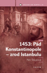 1453: Pád Konstantinopole zrod Istanbulu Petr Štěpánek