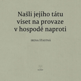 Našli jejího tátu viset na provaze v hospodě naproti - Irena Šťastná