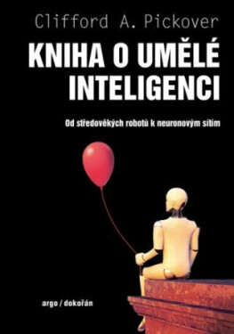 Kniha o umělé inteligenci - Od středověkých robotů k neuronovým sítím - Clifford A. Pickover