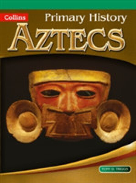 Collins Primary History (Age 4-11) - Aztecs - D. Triggs, Tony