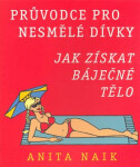 Průvodce pro nesmělé dívky - Jak získat báječné tělo - Anita Naik